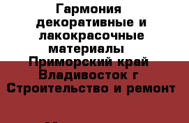 Гармония, декоративные и лакокрасочные материалы - Приморский край, Владивосток г. Строительство и ремонт » Материалы   